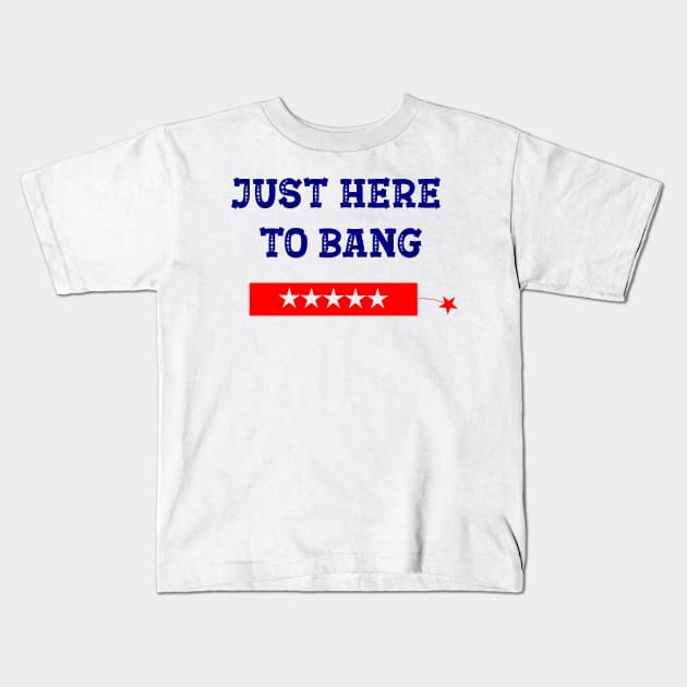 Funny Fourth of July 4th of July I'm Just Here To Bang Kids T-Shirt by ALLAMDZ